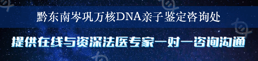 黔东南岑巩万核DNA亲子鉴定咨询处